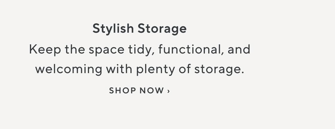 Stylish Storage. Keep the space tidy, functional and welcoming with plenty of storage. Shop Now.